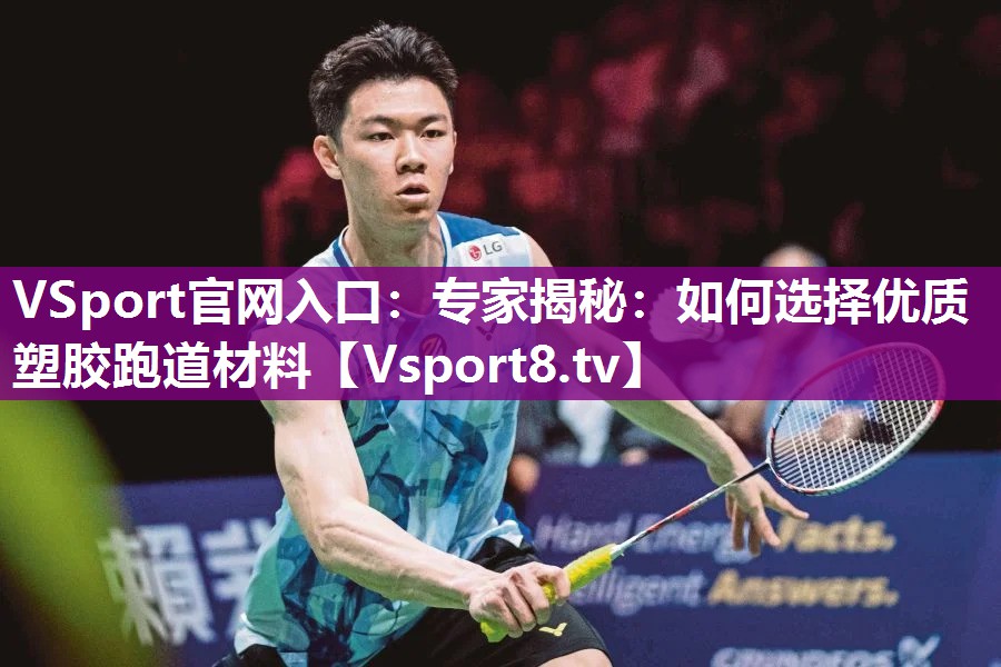 VSport官网入口：专家揭秘：如何选择优质塑胶跑道材料