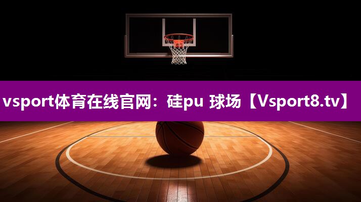 vsport体育在线官网：硅pu 球场