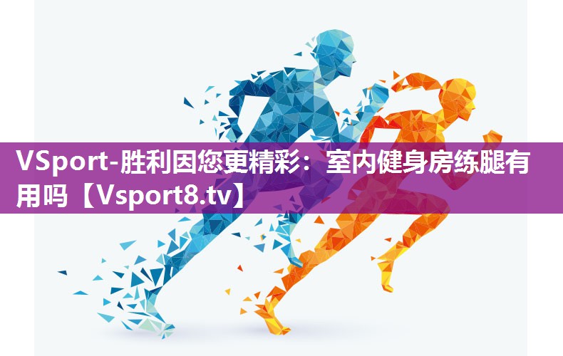 VSport-胜利因您更精彩：室内健身房练腿有用吗