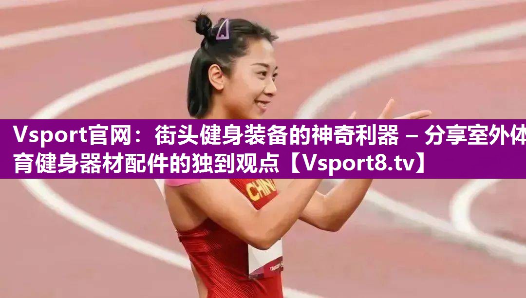 Vsport官网：街头健身装备的神奇利器 – 分享室外体育健身器材配件的独到观点