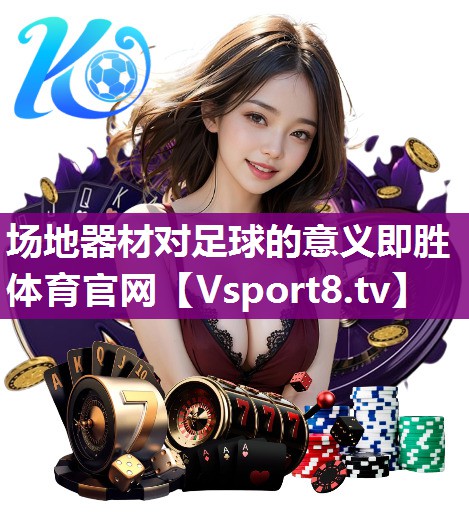 场地器材对足球的意义即胜体育官网