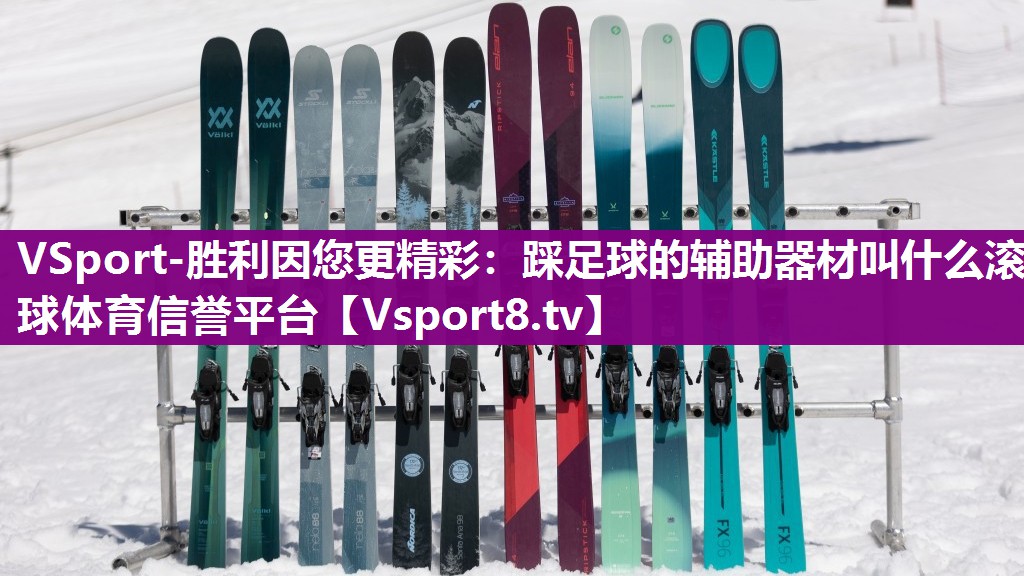 VSport-胜利因您更精彩：踩足球的辅助器材叫什么滚球体育信誉平台