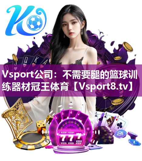 Vsport公司：不需要腿的篮球训练器材冠王体育