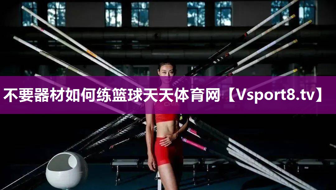 不要器材如何练篮球天天体育网