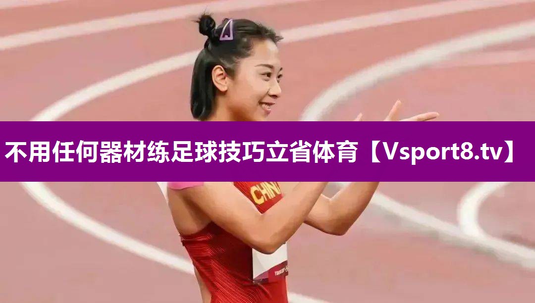 不用任何器材练足球技巧立省体育