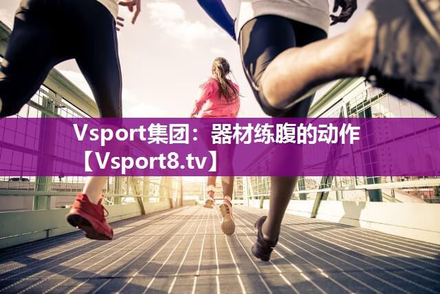 Vsport集团：器材练腹的动作