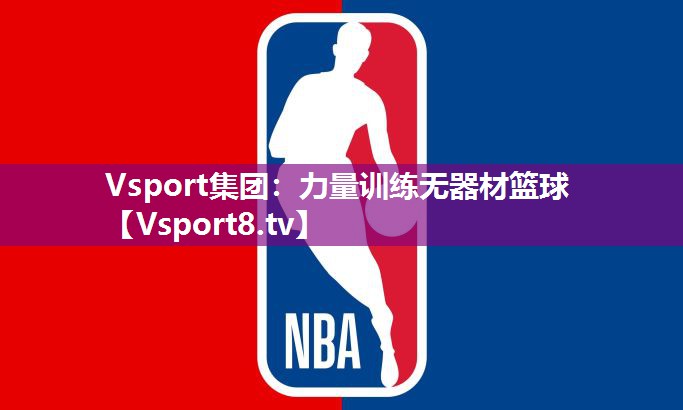 Vsport集团：力量训练无器材篮球