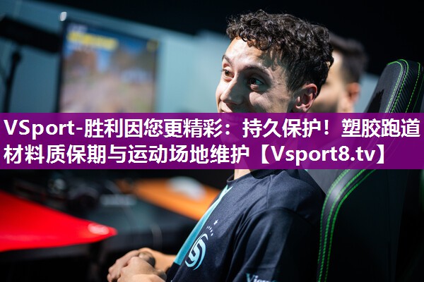 VSport-胜利因您更精彩：持久保护！塑胶跑道材料质保期与运动场地维护