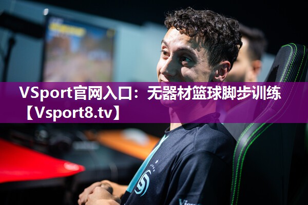 VSport官网入口：无器材篮球脚步训练