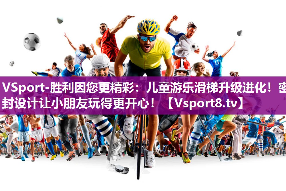 VSport-胜利因您更精彩：儿童游乐滑梯升级进化！密封设计让小朋友玩得更开心！
