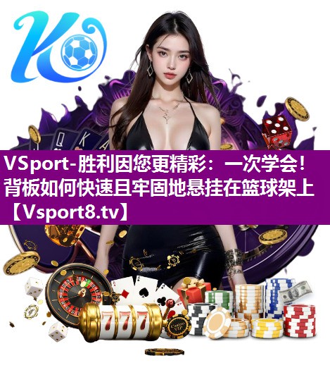 VSport-胜利因您更精彩：一次学会！背板如何快速且牢固地悬挂在篮球架上