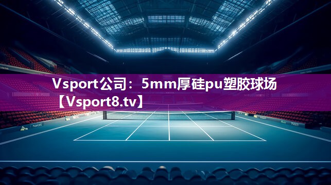 Vsport公司：5mm厚硅pu塑胶球场