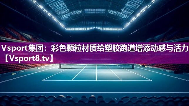 Vsport集团：彩色颗粒材质给塑胶跑道增添动感与活力