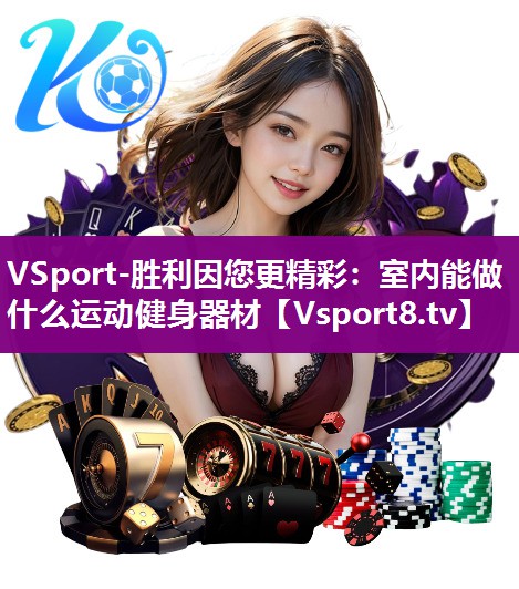 VSport-胜利因您更精彩：室内能做什么运动健身器材