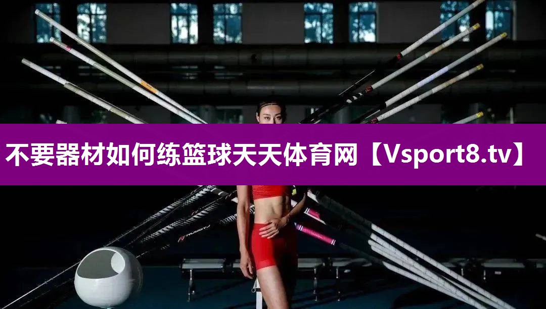 不要器材如何练篮球天天体育网