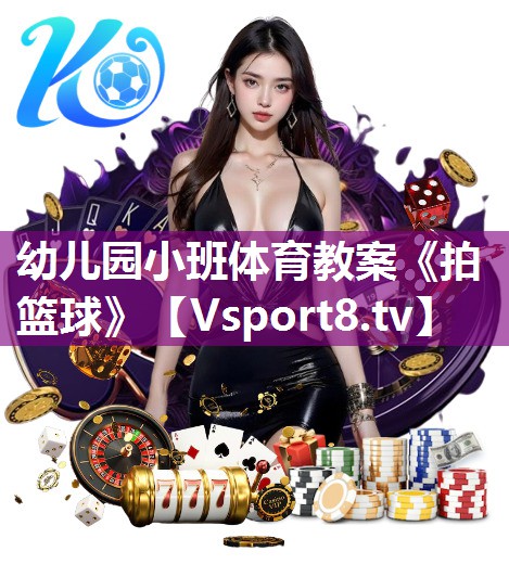 幼儿园小班体育教案《拍篮球》