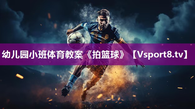 幼儿园小班体育教案《拍篮球》
