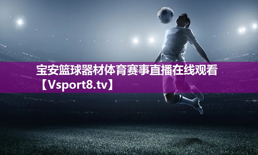 宝安篮球器材体育赛事直播在线观看